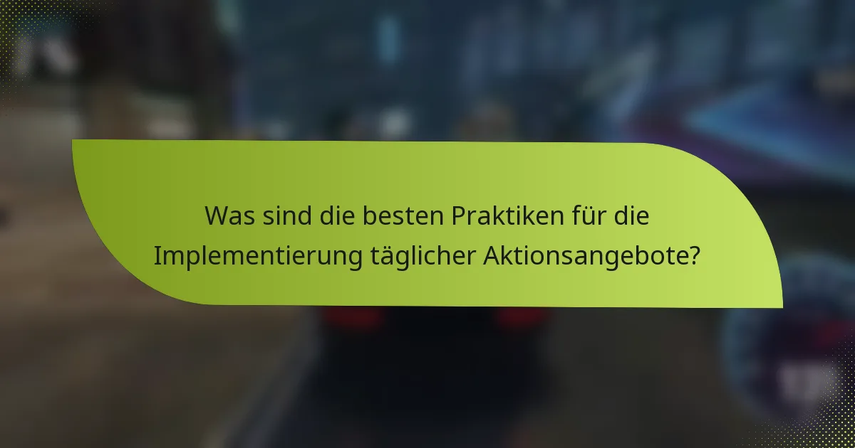 Was sind die besten Praktiken für die Implementierung täglicher Aktionsangebote?