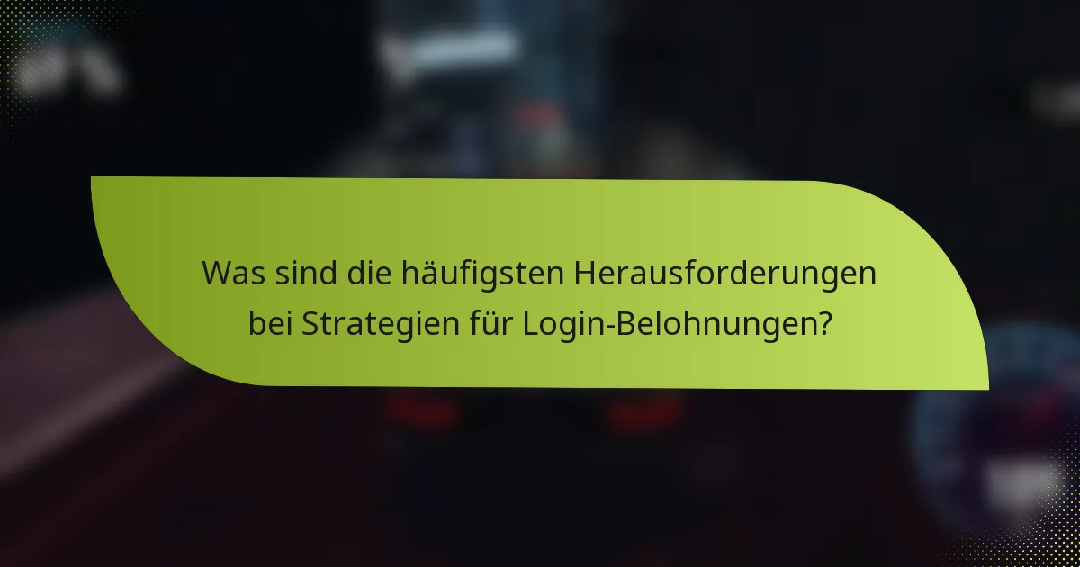 Was sind die häufigsten Herausforderungen bei Strategien für Login-Belohnungen?