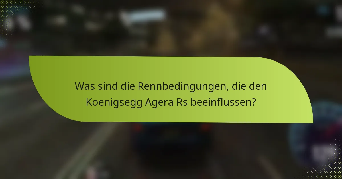 Was sind die Rennbedingungen, die den Koenigsegg Agera Rs beeinflussen?