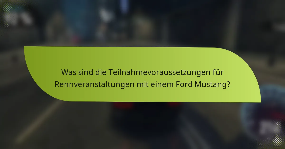 Was sind die Teilnahmevoraussetzungen für Rennveranstaltungen mit einem Ford Mustang?