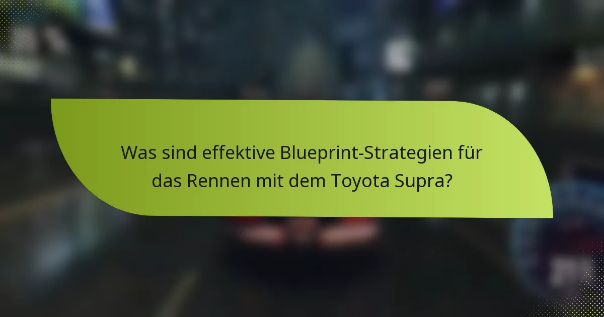 Was sind effektive Blueprint-Strategien für das Rennen mit dem Toyota Supra?