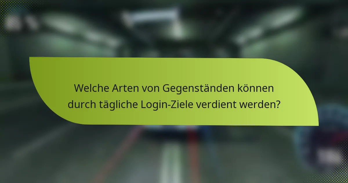 Welche Arten von Gegenständen können durch tägliche Login-Ziele verdient werden?