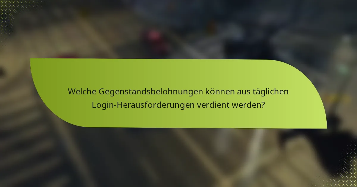 Welche Gegenstandsbelohnungen können aus täglichen Login-Herausforderungen verdient werden?