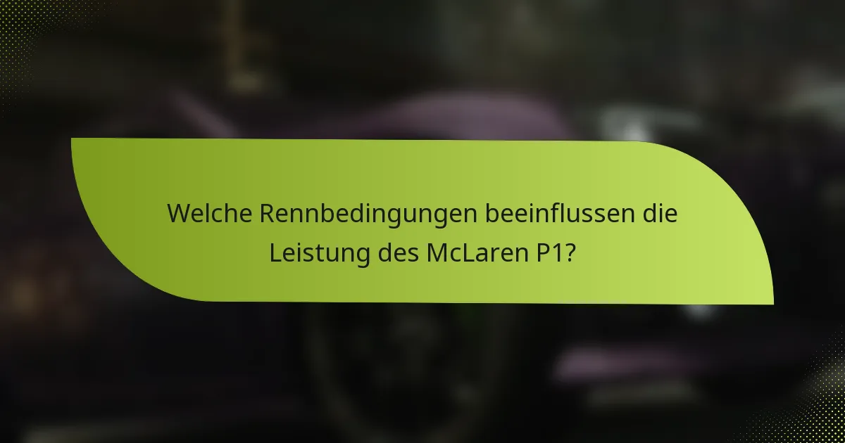 Welche Rennbedingungen beeinflussen die Leistung des McLaren P1?