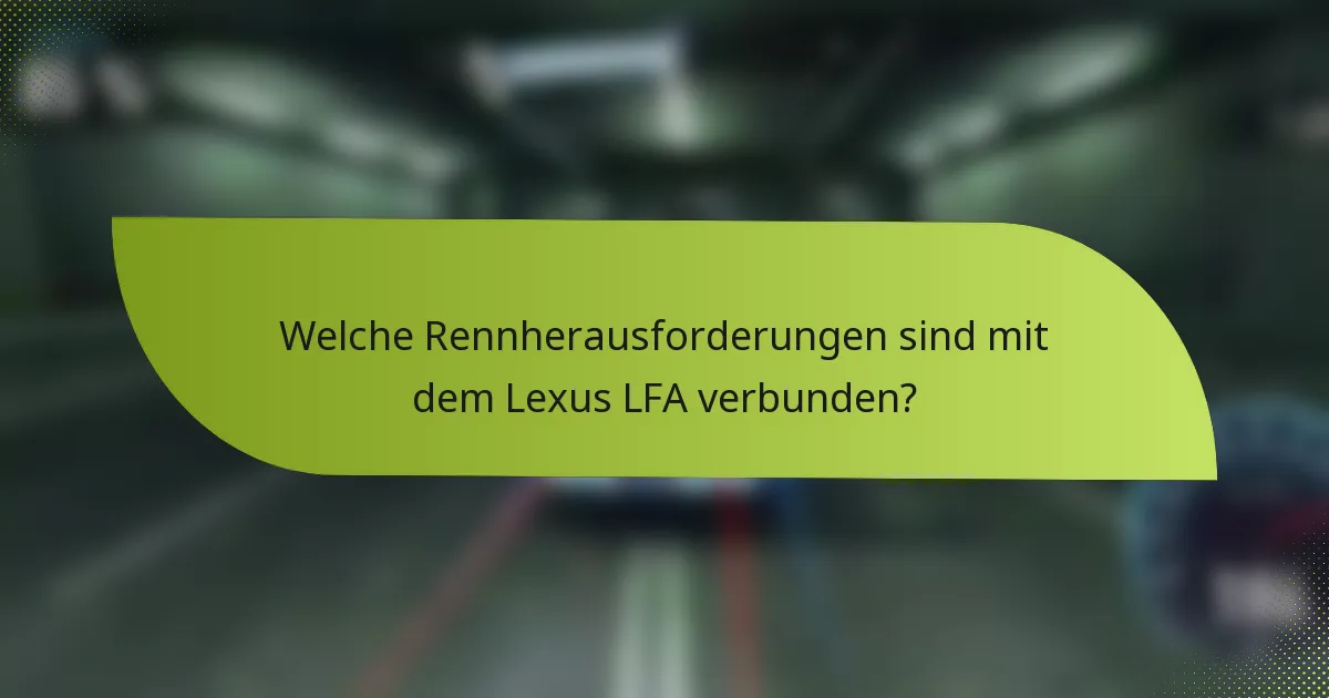 Welche Rennherausforderungen sind mit dem Lexus LFA verbunden?