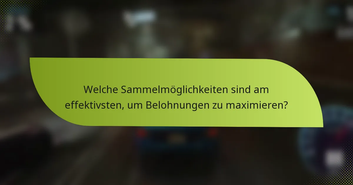Welche Sammelmöglichkeiten sind am effektivsten, um Belohnungen zu maximieren?