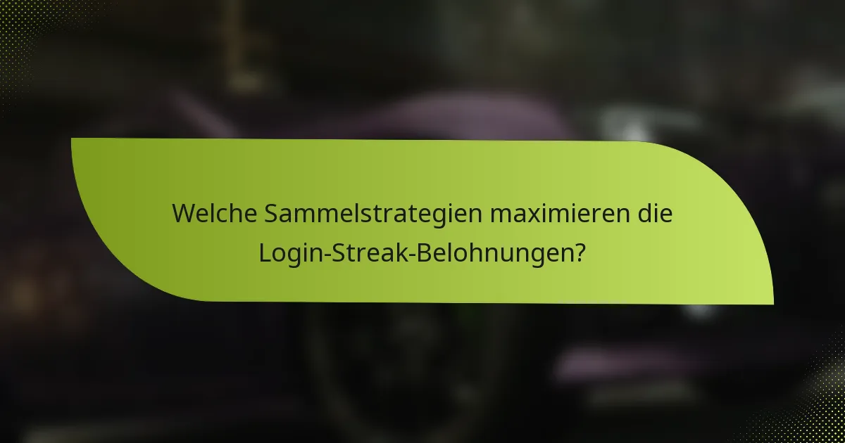 Welche Sammelstrategien maximieren die Login-Streak-Belohnungen?