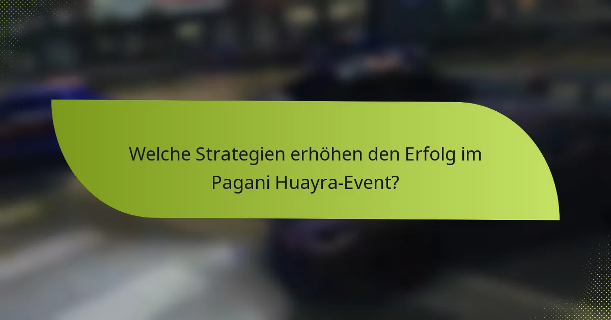 Welche Strategien erhöhen den Erfolg im Pagani Huayra-Event?
