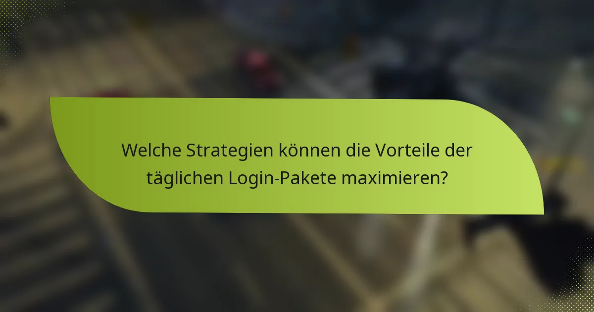 Welche Strategien können die Vorteile der täglichen Login-Pakete maximieren?
