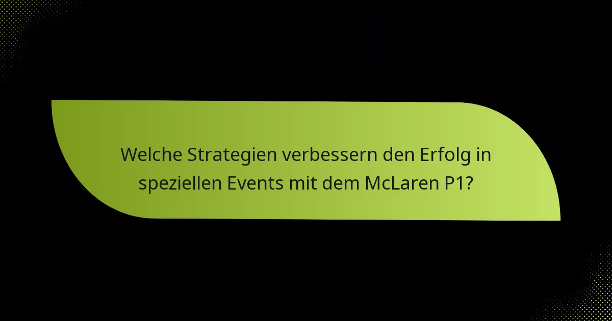 Welche Strategien verbessern den Erfolg in speziellen Events mit dem McLaren P1?