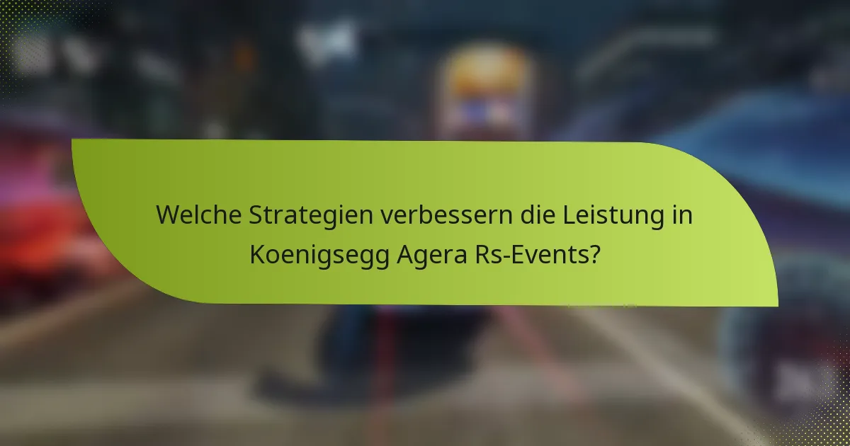 Welche Strategien verbessern die Leistung in Koenigsegg Agera Rs-Events?