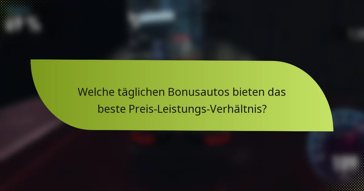 Welche täglichen Bonusautos bieten das beste Preis-Leistungs-Verhältnis?