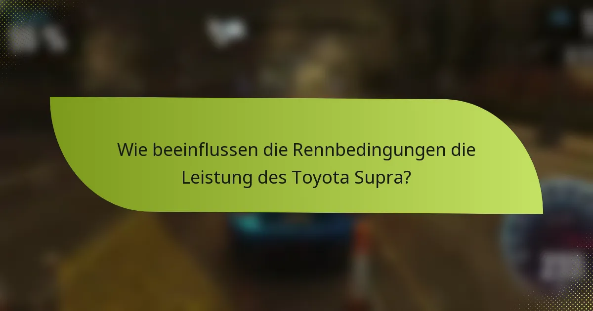 Wie beeinflussen die Rennbedingungen die Leistung des Toyota Supra?