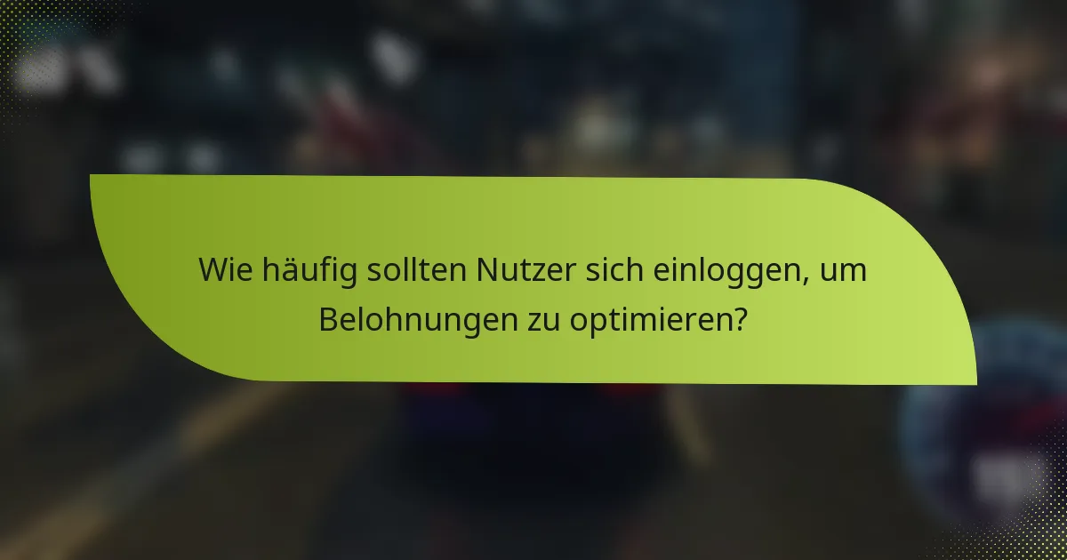 Wie häufig sollten Nutzer sich einloggen, um Belohnungen zu optimieren?