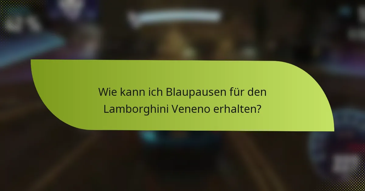 Wie kann ich Blaupausen für den Lamborghini Veneno erhalten?