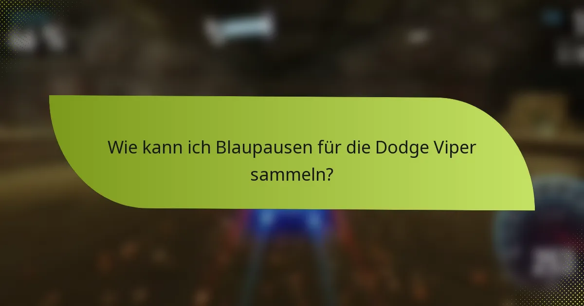Wie kann ich Blaupausen für die Dodge Viper sammeln?