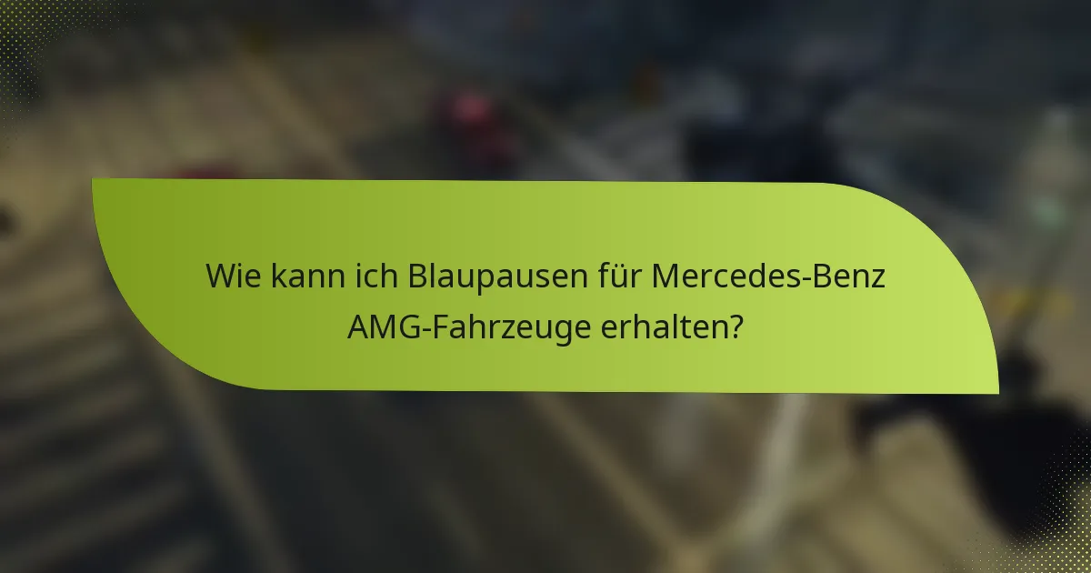 Wie kann ich Blaupausen für Mercedes-Benz AMG-Fahrzeuge erhalten?