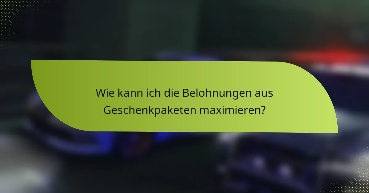 Wie kann ich die Belohnungen aus Geschenkpaketen maximieren?