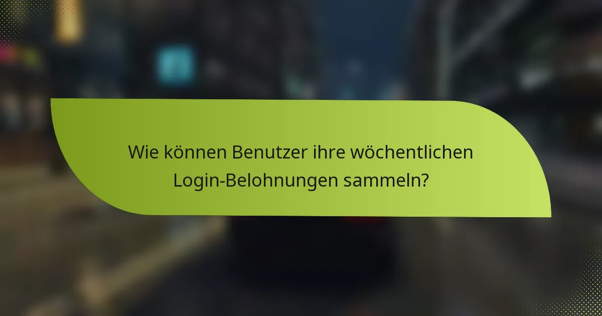 Wie können Benutzer ihre wöchentlichen Login-Belohnungen sammeln?