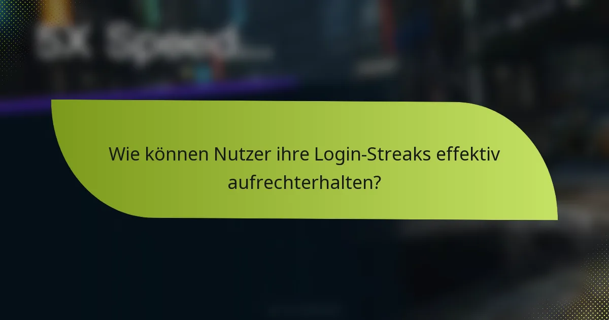 Wie können Nutzer ihre Login-Streaks effektiv aufrechterhalten?
