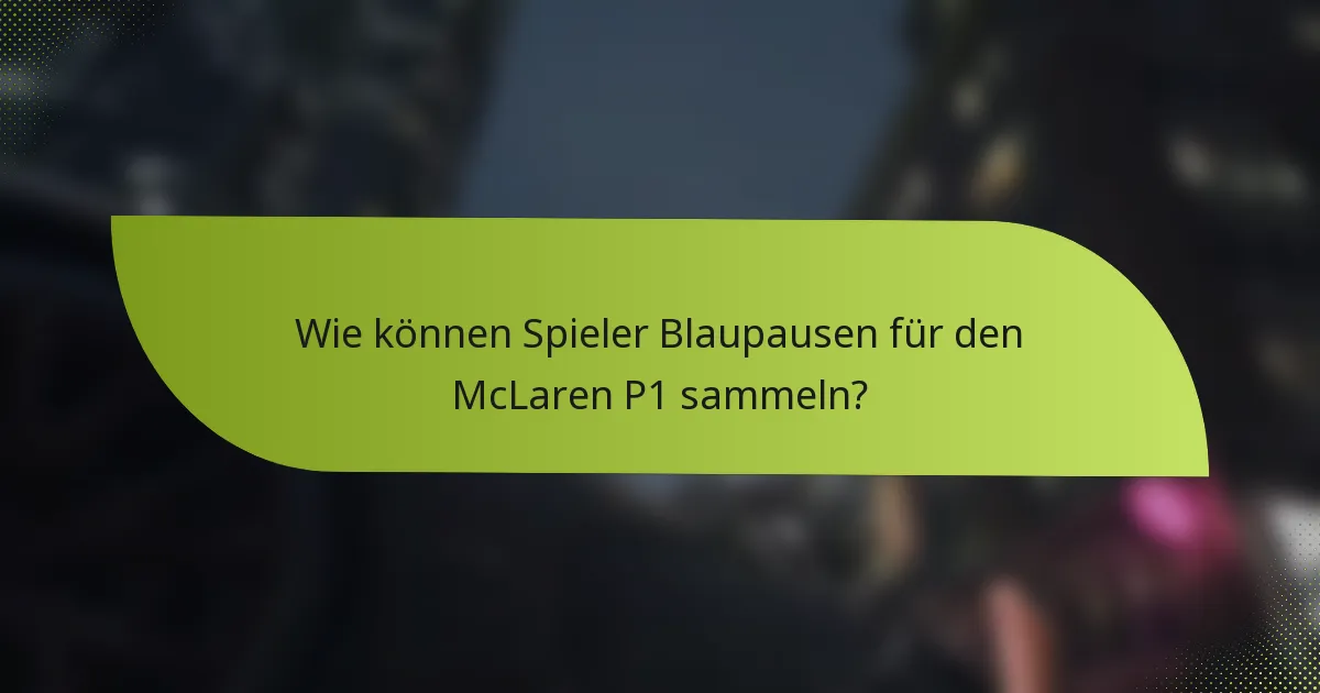 Wie können Spieler Blaupausen für den McLaren P1 sammeln?