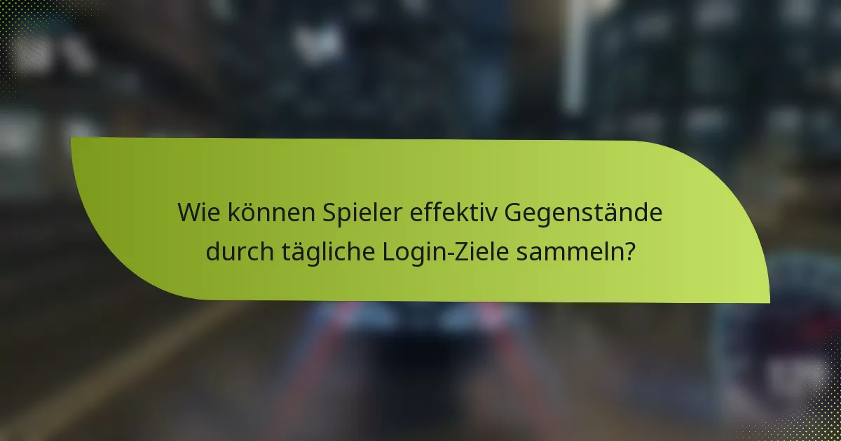 Wie können Spieler effektiv Gegenstände durch tägliche Login-Ziele sammeln?