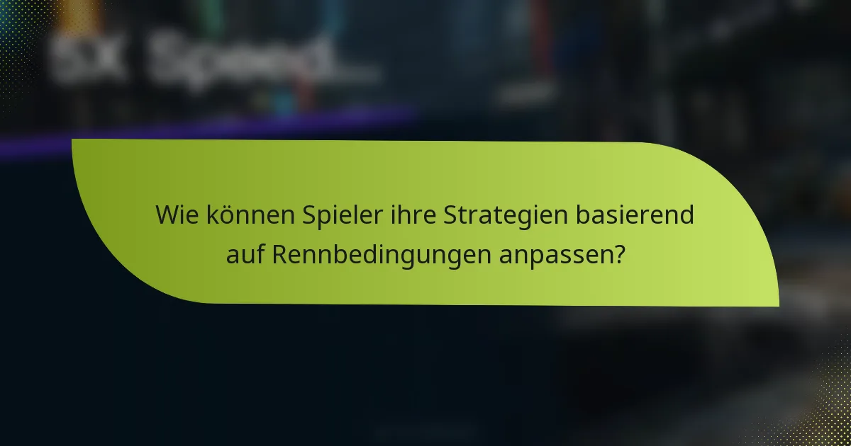 Wie können Spieler ihre Strategien basierend auf Rennbedingungen anpassen?