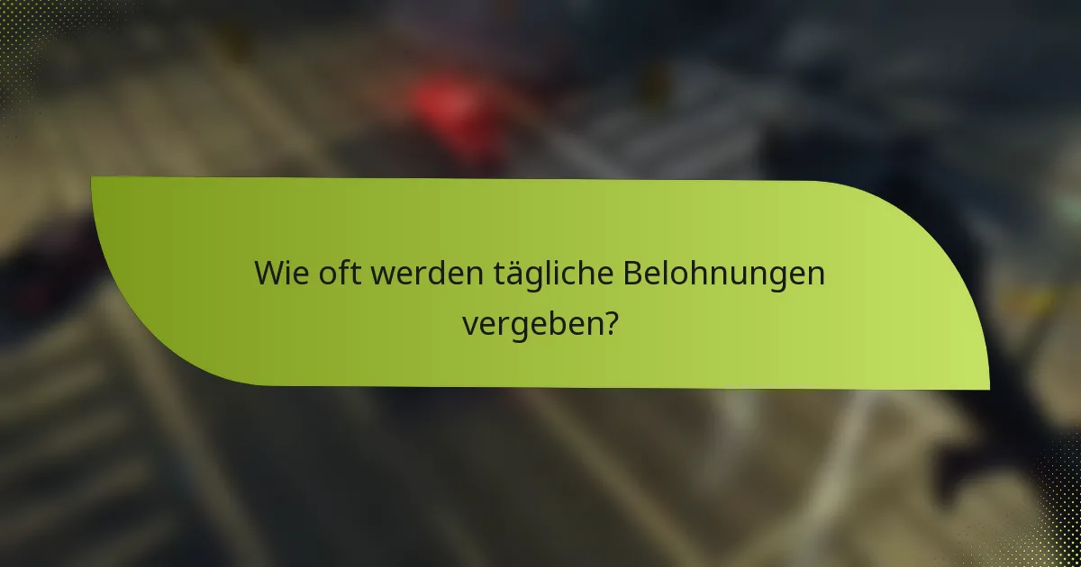 Wie oft werden tägliche Belohnungen vergeben?