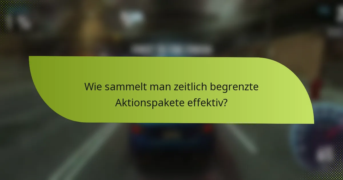 Wie sammelt man zeitlich begrenzte Aktionspakete effektiv?
