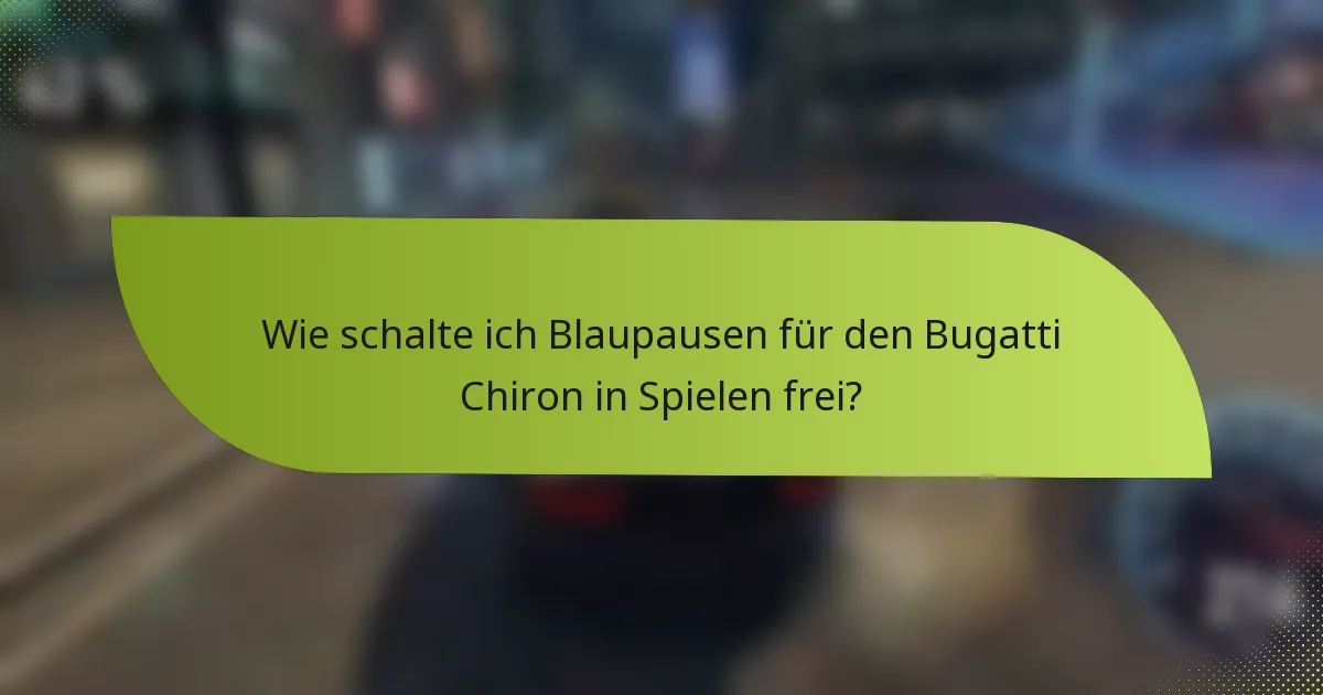 Wie schalte ich Blaupausen für den Bugatti Chiron in Spielen frei?