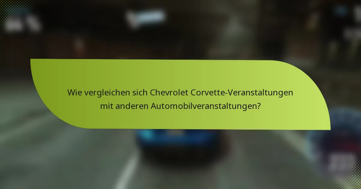 Wie vergleichen sich Chevrolet Corvette-Veranstaltungen mit anderen Automobilveranstaltungen?