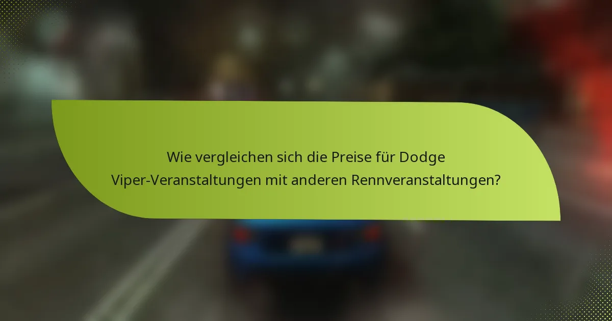 Wie vergleichen sich die Preise für Dodge Viper-Veranstaltungen mit anderen Rennveranstaltungen?
